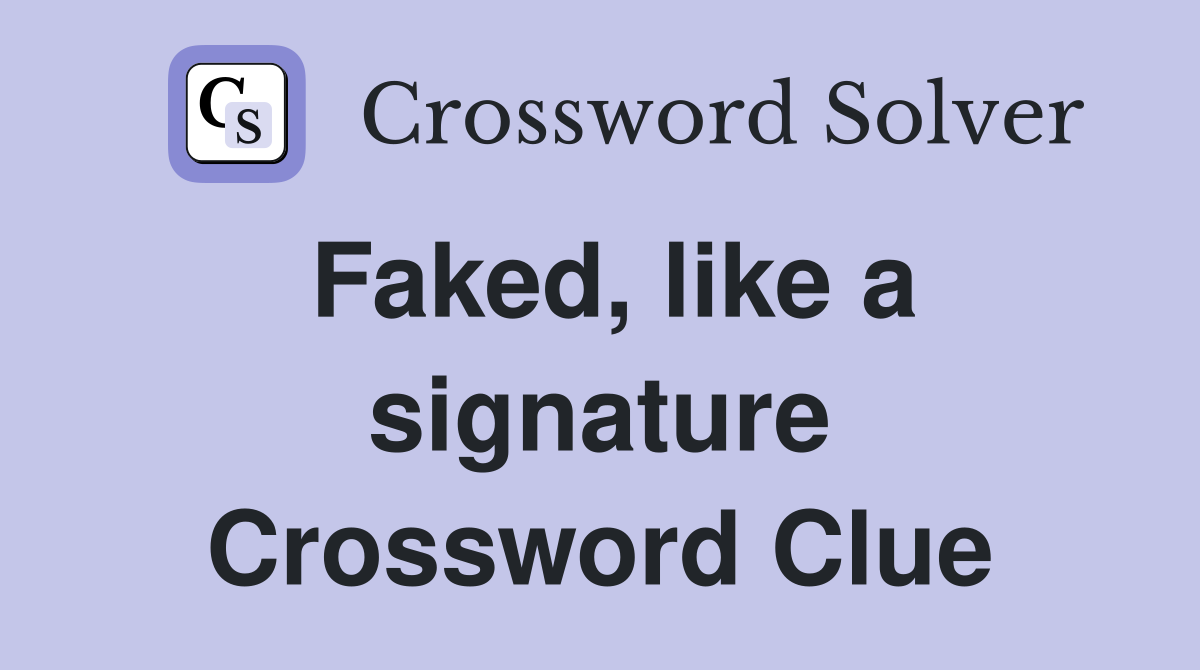 Faked, like a signature Crossword Clue Answers Crossword Solver